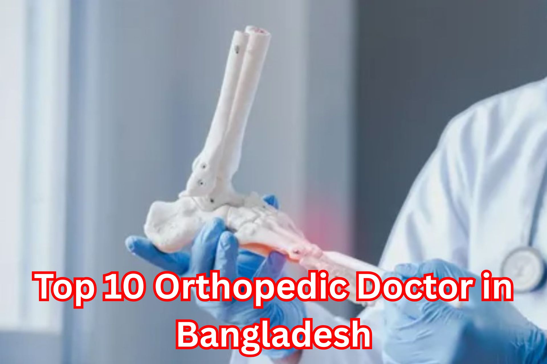 Top 10 Orthopedic Doctor in Bangladesh